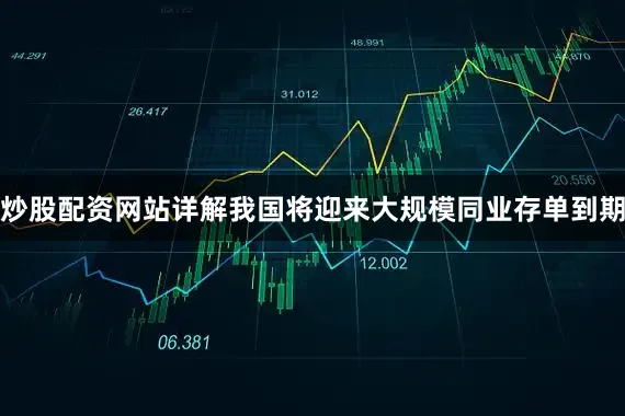 炒股配资网站详解我国将迎来大规模同业存单到期