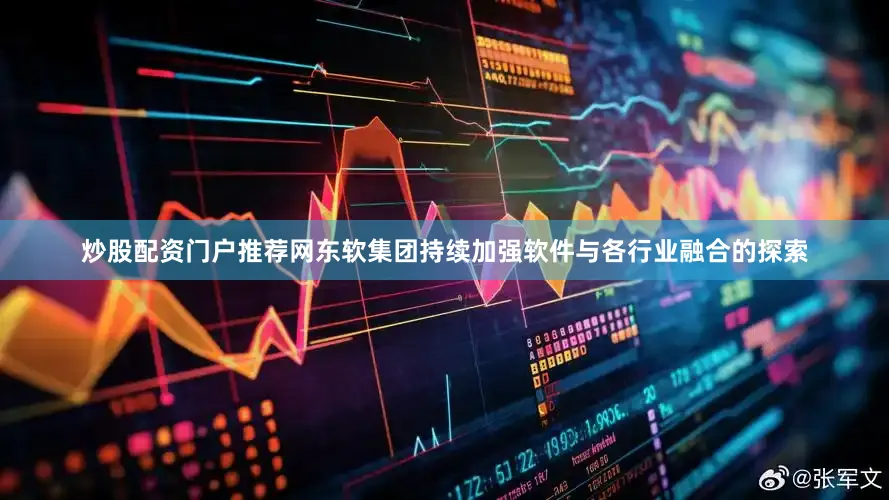 炒股配资门户推荐网东软集团持续加强软件与各行业融合的探索