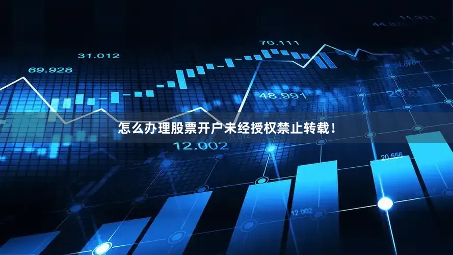 怎么办理股票开户未经授权禁止转载！