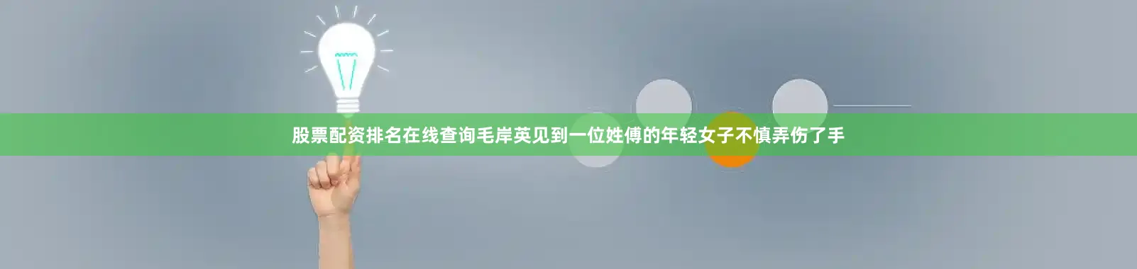 股票配资排名在线查询毛岸英见到一位姓傅的年轻女子不慎弄伤了手
