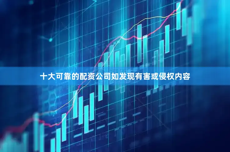 十大可靠的配资公司如发现有害或侵权内容