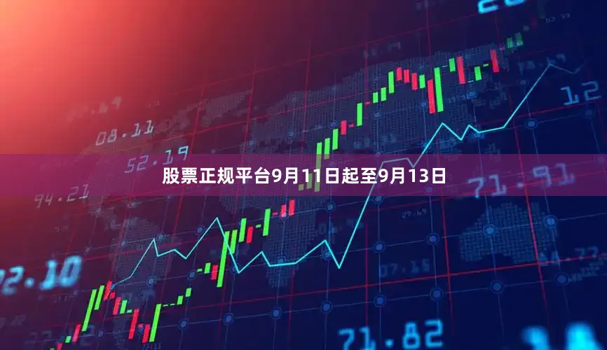 股票正规平台9月11日起至9月13日