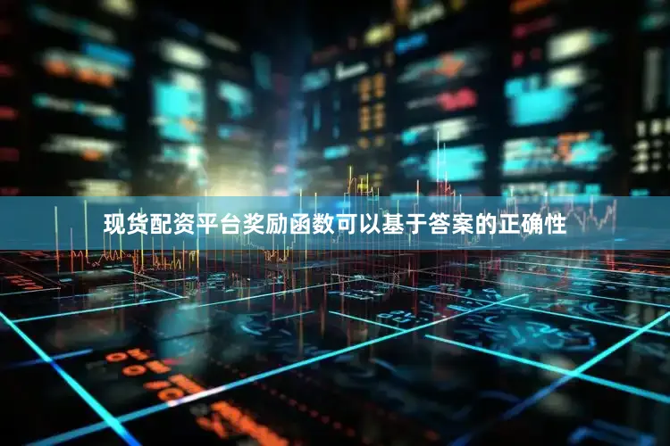 现货配资平台奖励函数可以基于答案的正确性